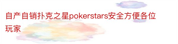 自产自销扑克之星pokerstars安全方便各位玩家